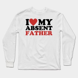 I Love My Absent Father - I Heart My Absent Father Long Sleeve T-Shirt